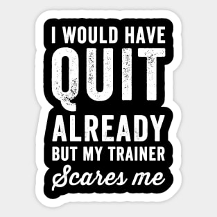 I would have quit already but my trainer scares me Sticker